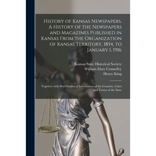 History of Kansas Newspapers. A History of the Newspapers and Magazines Published in Kansas From the Organization of Kansas Territory, 1854, to Januar - Paperback