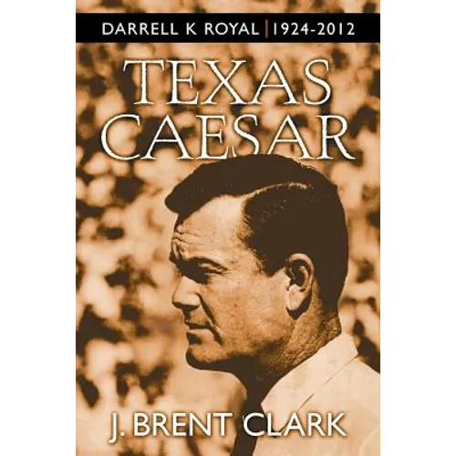 Texas Caesar: Darrell K Royal 1924-2012 - Paperback