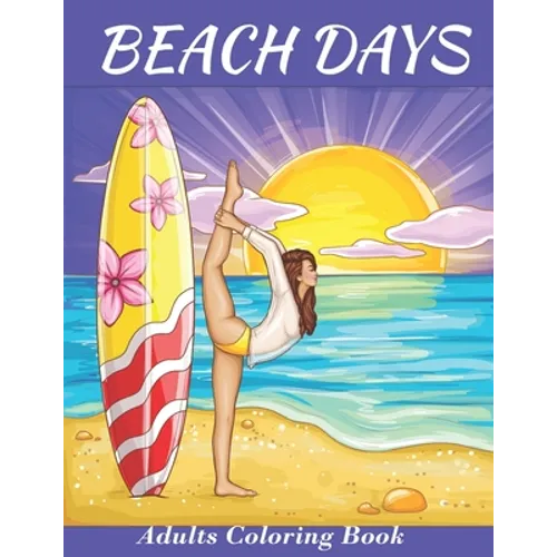Beach Days: Adults Coloring Book: An Adult Coloring Book Featuring Joyful Beach Vacation Scenes and activities Amid Stress Relievi - Paperback