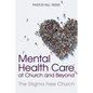 Mental Health Care at Church and Beyond: The Stigma Free Church - Paperback