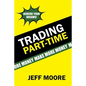 Trading Part-Time: How to Trade the Stock Market Part-Time! - Paperback