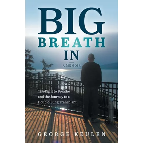 Big Breath In: The Fight to Breathe and the Journey to a Double-Lung Transplant - Paperback