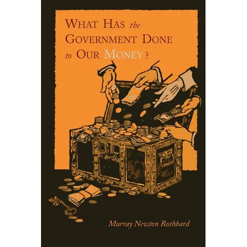 What Has the Government Done to Our Money? [Reprint of First Edition] - Paperback