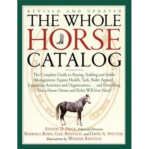 The Whole Horse Catalog: The Complete Guide to Buying, Stabling and Stable Management, Equine Health, Tack, Rider Apparel, Equestrian Activities and O - Paperback