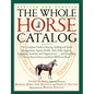 The Whole Horse Catalog: The Complete Guide to Buying, Stabling and Stable Management, Equine Health, Tack, Rider Apparel, Equestrian Activities and O - Paperback