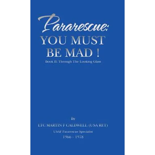 Pararescue: You Must Be Mad!: Book II: Through The Looking Glass - Hardcover
