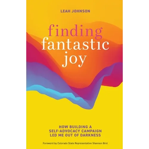 Finding Fantastic Joy: How Building a Self-Advocacy Campaign Led Me Out of Darkness - Paperback