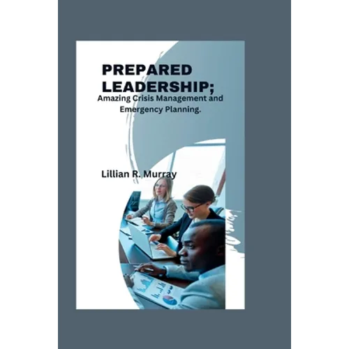 Prepared Leadership: Amazing Crisis Management and Emergency Planning - Paperback