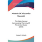 Memoir Of Alexander Macomb: The Major General Commanding The Army Of The United States (1833) - Hardcover