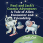Paul and Jack's Cosmic Adventure: A Tale of Alien Encounter and Friendship - Paperback