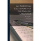 An American Dictionary of the English Language: Intended to Exhibit, I. The Origin, Affinities and Primary Signification of English Words, as far as T - Hardcover