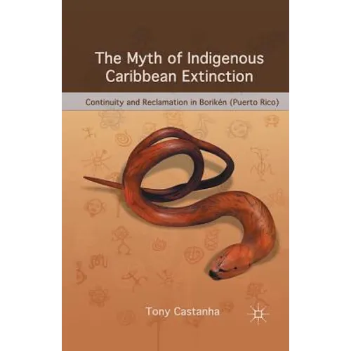 The Myth of Indigenous Caribbean Extinction: Continuity and Reclamation in Borikén (Puerto Rico) - Paperback