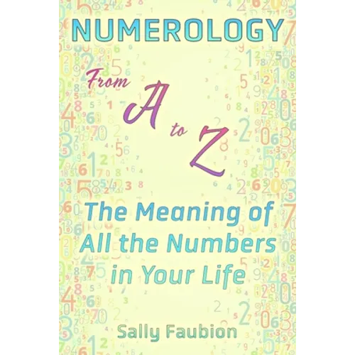 Numerology From A to Z: The Meaning of All the Numbers in Your Life - Paperback