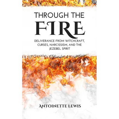 Through the Fire: Deliverance from Witchcraft, Curses, Narcissism, and the Jezebel Spirit - Paperback