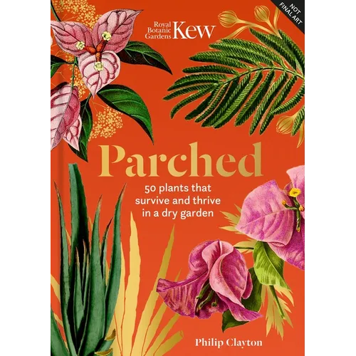 Kew: Parched: 50 Plants That Thrive and Survive in a Dry Garden - Hardcover
