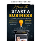 How to Start a Business Complete Guidebook: A Comprehensive Guide for Starting a Small Business, Mastering the Business Plan, Accounting, LLC, Scaling - Paperback