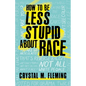 How to Be Less Stupid about Race: On Racism, White Supremacy, and the Racial Divide - Hardcover