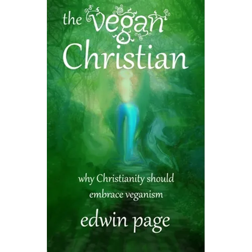 The Vegan Christian: Why Christianity Should Embrace Veganism - Paperback