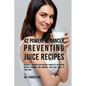 42 Powerful Cancer Preventing Juice Recipes: Naturally Recover and Prevent Cancer by Increasing Specific Vitamins and Minerals Your Body Needs to Figh - Paperback