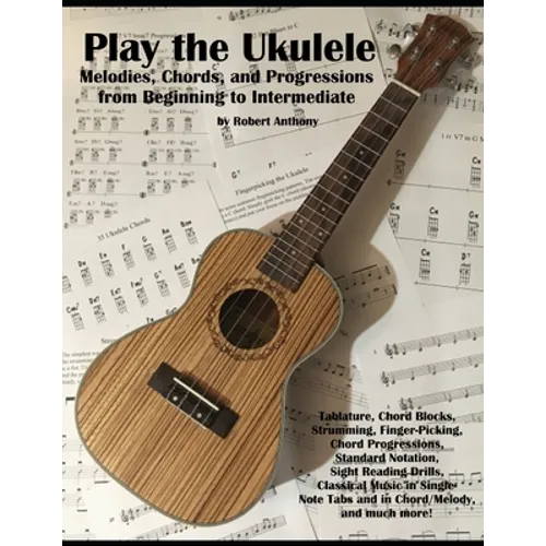 Play the Ukulele: Melodies, Chords, and Progressions from Beginning to Intermediate - Paperback