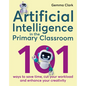 Artificial Intelligence in the Primary Classroom: 101 Ways to Save Time, Cut Your Workload and Enhance Your Creativity - Paperback
