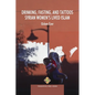 Drinking, Fasting, and Tattoos: Syrian Women's Lived Islam - Paperback