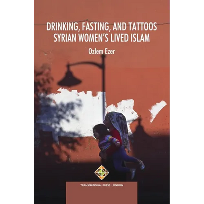 Drinking, Fasting, and Tattoos: Syrian Women's Lived Islam - Paperback