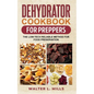 Dehydrator Cookbook For Preppers: The Low-Tech Reliable Method For Food Preservation - Paperback