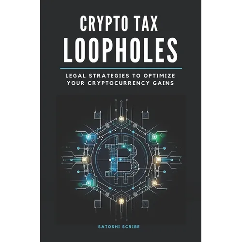 Crypto Tax Loopholes: Legal Strategies to Optimize Your Cryptocurrency Gains - Paperback