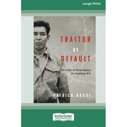 Traitor By Default: The Trials of Kanao Inouye, the Kamloops Kid [Large Print 16pt] - Paperback