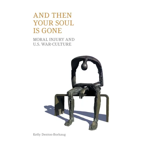 And Then Your Soul Is Gone: Moral Injury and Us War-Culture - Paperback