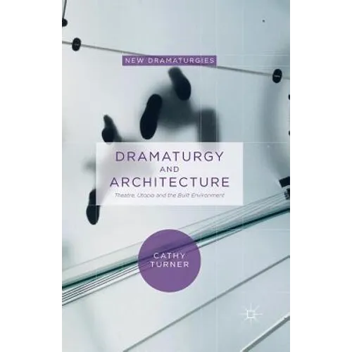 Dramaturgy and Architecture: Theatre, Utopia and the Built Environment - Paperback