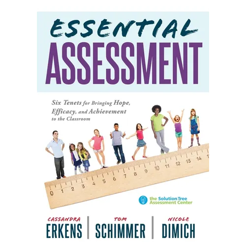 Essential Assessment: Six Tenets for Bringing Hope, Efficacy, and Achievement to the Classroom--Deepen Teachers' Understanding of Assessment to Meet S - Paperback