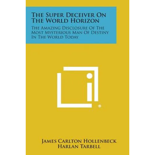 The Super Deceiver on the World Horizon: The Amazing Disclosure of the Most Mysterious Man of Destiny in the World Today - Paperback