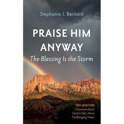Praise Him Anyway: The Blessing Is the Storm: Ten Lessons I Learned about God in Life's Most Challenging Times - Paperback