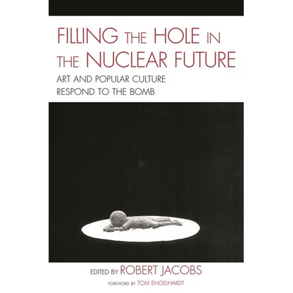 Filling the Hole in the Nuclear Future: Art and Popular Culture Respond to the Bomb - Paperback