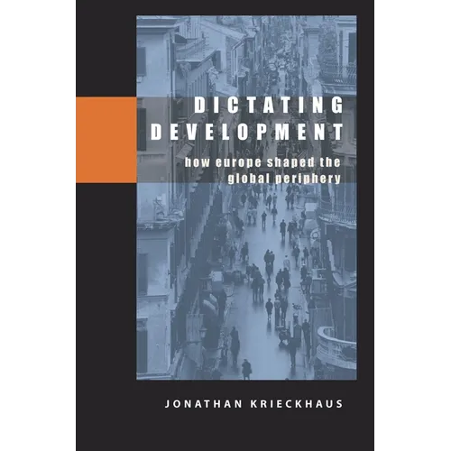 Dictating Development: How Europe Shaped the Global Periphery - Paperback