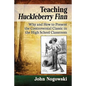 Teaching Huckleberry Finn: Why and How to Present the Controversial Classic in the High School Classroom - Paperback