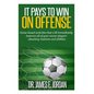 It Pays to Win on Offense: A game-based approach to developing soccer players that score and create lots of goals - Paperback
