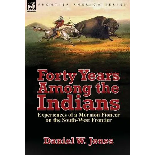 Forty Years Among the Indians: Experiences of a Mormon Pioneer on the South-West Frontier - Hardcover