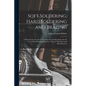 Soft Soldering, Hard Soldering and Brazing: A Practical Treatise On Tools, Material and Operations; for the Use of Metal Workers, Plumbers, Tinners, M - Paperback