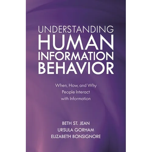 Understanding Human Information Behavior: When, How, and Why People Interact with Information - Paperback