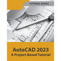 AutoCAD 2023 A Project-Based Tutorial - Paperback
