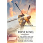 First Love: A Fighter Pilot in Korea Memoirs and Love of Flying - Paperback