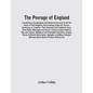 The Peerage Of England: Containing A Genealogical And Historical Account Of All The Peers Of That Kingdom, Now Existing, Either By Tenure, Sum - Paperback