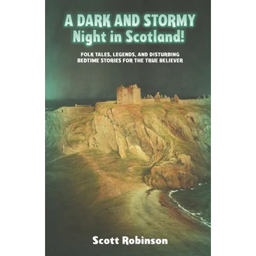 A Dark and Stormy Night in Scotland!: Folk Tales, Legends, and Disturbing Bedtime Stories for the True Believer - Paperback