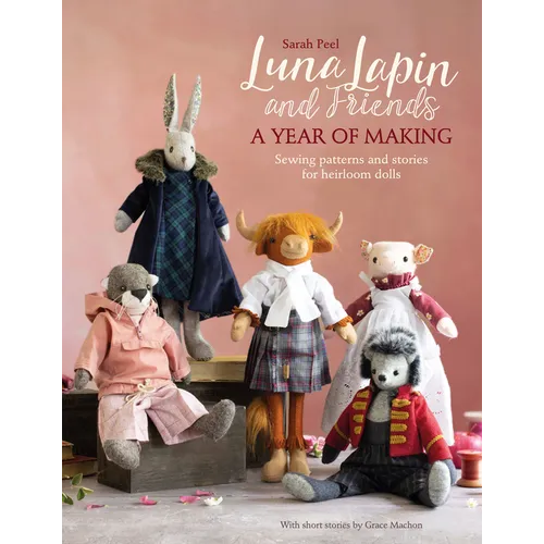 Luna Lapin and Friends, a Year of Making: Sewing Patterns and Stories from Luna's Little World - Paperback