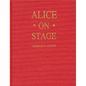 Alice on Stage: A History of the Early Theatrical Productions of Alice in Wonderland - Hardcover