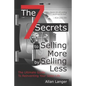 The 7 Secrets to Selling More by Selling Less: .....The Ultimate Guide to Reinventing Your Sales Life - Paperback