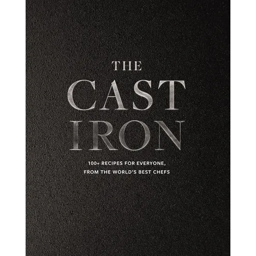The Cast Iron: 100+ Recipes from the World's Best Chefs - Hardcover